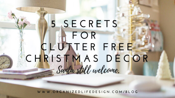 5 Secrets for Clutter Free Christmas Decor - Organized Life Design ...